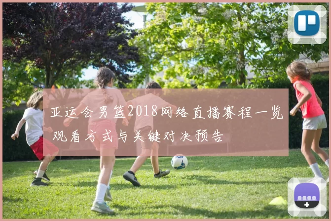 亚运会男篮2018网络直播赛程一览 观看方式与关键对决预告