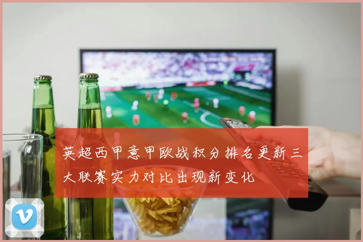 英超西甲意甲欧战积分排名更新三大联赛实力对比出现新变化