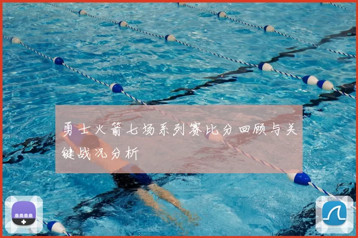 勇士火箭七场系列赛比分回顾与关键战况分析